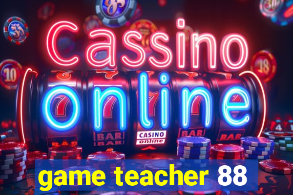 game teacher 88